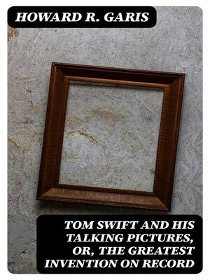 cover image of Tom Swift and his Talking Pictures, or, the Greatest Invention on Record